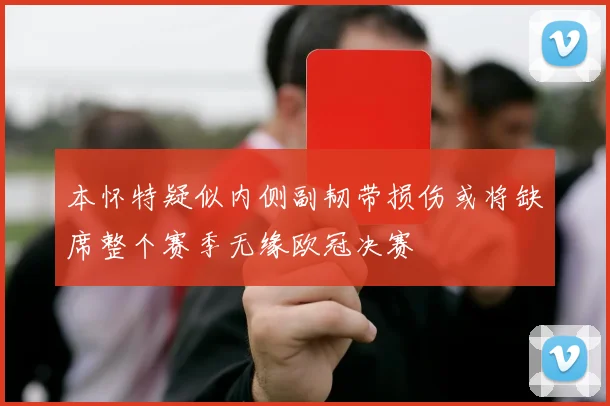 本怀特疑似内侧副韧带损伤或将缺席整个赛季无缘欧冠决赛
