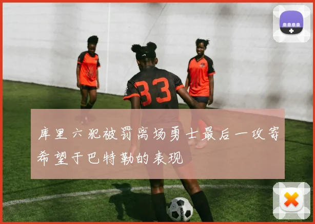 库里六犯被罚离场勇士最后一攻寄希望于巴特勒的表现